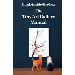 Cole, Lisa The Tiny Art Gallery Manual: How to set up and promote your own tiny art gallery Cole, Lisa The Tiny Art Gallery Manual: How to set up and promote your own tiny art gallery