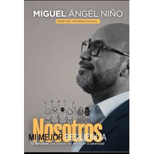 Niño, Miguel Angel Nosotros, nuestra mejor resiliencia: 52 narrativas para quienes nos unimos en la adversidad (Narrativas neuro tranformacionales) Niño, Miguel Angel Nosotros, nuestra mejor resiliencia: 52 narrativas para quienes nos unimos en la adversidad (Narrativas neuro tranformacionales)