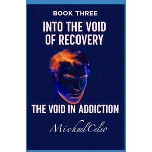 Celso, Michael Into the Void of Recovery: The Void in Addiction Celso, Michael Into the Void of Recovery: The Void in Addiction