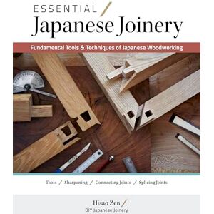 Zen, Hisao Essential Japanese Joinery: Fundamental Tools & Techniques of Japanese Woodworking Zen, Hisao Essential Japanese Joinery: Fundamental Tools & Techniques of Japanese Woodworking