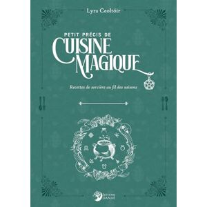 Ceoltoir, Lyra Petit précis de cuisine magique Recettes de sorcières au fil des saisons Ceoltoir, Lyra Petit précis de cuisine magique Recettes de sorcières au fil des saisons