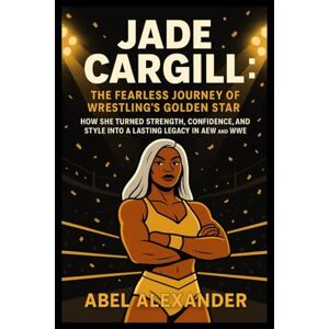 Alexander, Abel Jade Cargill: The Fearless Journey of Wrestling’s Golden Star: How She Turned Strength, Confidence, and Style into a Lasting Legacy in AEW and WWE Alexander, Abel Jade Cargill: The Fearless Journey of Wrestling’s Golden Star: How She Turned Strength, Confidence, and Style into a Lasting Legacy in AEW and WWE