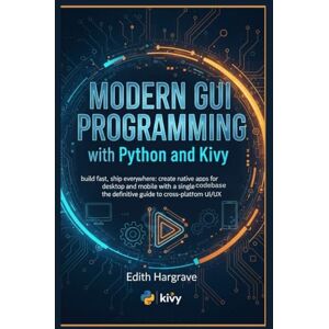 Hargrave, Edith Modern GUI Programming with Python and Kivy: Build Fast, Ship Everywhere: Create Native Apps for Desktop and Mobile with a Single Codebase. The ... UI/UX. (The Pragmatic Edith's Guide) Hargrave, Edith Modern GUI Programming with Python and Kivy: Build Fast, Ship Everywhere: Create Native Apps for Desktop and Mobile with a Single Codebase. The ... UI/UX. (The Pragmatic Edith's Guide)