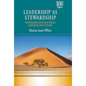 Iszatt-White, Marian Leadership as Stewardship: Honouring Our Past While Ensuring Our Future (New Horizons in Leadership Studies series) Iszatt-White, Marian Leadership as Stewardship: Honouring Our Past While Ensuring Our Future (New Horizons in Leadership Studies series)