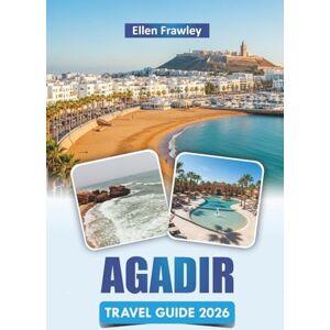 Frawley, Ellen AGADIR TRAVEL GUIDE 2026: Discover Beaches, Coastal Walks, Local Cuisine, Outdoor Adventures, and Cultural Experiences on Morocco’s Atlantic Coast Frawley, Ellen AGADIR TRAVEL GUIDE 2026: Discover Beaches, Coastal Walks, Local Cuisine, Outdoor Adventures, and Cultural Experiences on Morocco’s Atlantic Coast