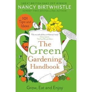 Birtwhistle, Nancy The Green Gardening Handbook: 101 gardening tips and ideas to help you grow, eat and enjoy Birtwhistle, Nancy The Green Gardening Handbook: 101 gardening tips and ideas to help you grow, eat and enjoy