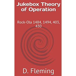 Fleming, D. Jukebox Theory of Operation: Rock-Ola 1484, 1494, 403, 430 Fleming, D. Jukebox Theory of Operation: Rock-Ola 1484, 1494, 403, 430