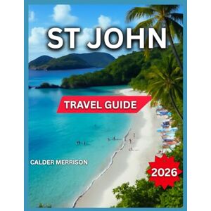 Merrison, Calder St John Travel Guide 2026: Top Places, Cruz Bay: Dining, Nightlife & Shopping, Coral Bay, Cinnamon, Maho, Trunk Bay, Beaches, Hiking Trails, Water ... Trips & Island Routes (Enjoyable Vacation) Merrison, Calder St John Travel Guide 2026: Top Places, Cruz Bay: Dining, Nightlife & Shopping, Coral Bay, Cinnamon, Maho, Trunk Bay, Beaches, Hiking Trails, Water ... Trips & Island Routes (Enjoyable Vacation)