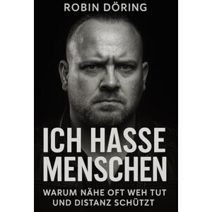Döring, Robin Ich hasse Menschen: Warum Nähe oft weh tut und Distanz schützt Döring, Robin Ich hasse Menschen: Warum Nähe oft weh tut und Distanz schützt