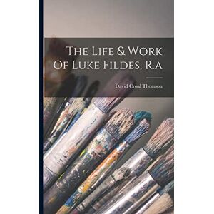 Thomson The Life & Work Of Luke Fildes, R.a Thomson The Life & Work Of Luke Fildes, R.a