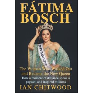 Chitwood, Ian FÁTIMA BOSCH: The Woman Who Walked Out and Became the New Queen: How a moment of defiance shook a pageant and inspired millions Chitwood, Ian FÁTIMA BOSCH: The Woman Who Walked Out and Became the New Queen: How a moment of defiance shook a pageant and inspired millions