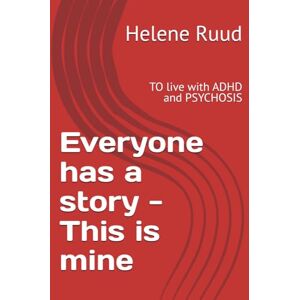 Ruud, Helene Everyone has a story This is mine: TO live with ADHD and PSYCHOSIS Ruud, Helene Everyone has a story This is mine: TO live with ADHD and PSYCHOSIS