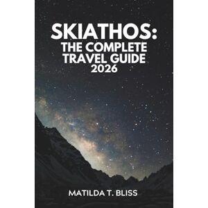 Bliss, Matilda T. SKIATHOS: THE COMPLETE 2026 TRAVEL GUIDE: Uncovered Greece’s Most Enchanting Island, Top Itineraries, Hidden Beaches, Local Eats, and Smart Budget Tips for Couples, Families & Solo Travelers. Bliss, Matilda T. SKIATHOS: THE COMPLETE 2026 TRAVEL GUIDE: Uncovered Greece’s Most Enchanting Island, Top Itineraries, Hidden Beaches, Local Eats, and Smart Budget Tips for Couples, Families & Solo Travelers.