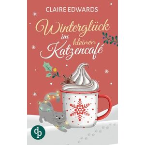 Edwards, Claire Winterglück im kleinen Katzencafé Ein weihnachtlicher Liebesroman Edwards, Claire Winterglück im kleinen Katzencafé Ein weihnachtlicher Liebesroman