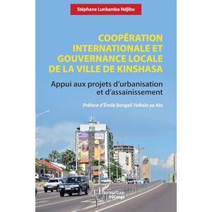 Lunkamba Ndjibu, Stéphane Coopération internationale et gouvernance locale de la ville de Kinshasa: Appui aux projets d’urbanisation et d’assainissement (Harmattan Rdc) Lunkamba Ndjibu, Stéphane Coopération internationale et gouvernance locale de la ville de Kinshasa: Appui aux projets d’urbanisation et d’assainissement (Harmattan Rdc)