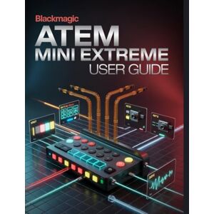 Carlson, James G. Blackmagic ATEM Mini Extreme User Guide: A Simplified Step-by-Step Manual with Troubleshooting Tips, and Advanced Settings Explained Carlson, James G. Blackmagic ATEM Mini Extreme User Guide: A Simplified Step-by-Step Manual with Troubleshooting Tips, and Advanced Settings Explained