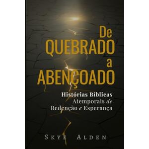 Alden, Skye De Quebrado a Abençoado: Histórias Bíblicas Atemporais de Redenção e Esperança Alden, Skye De Quebrado a Abençoado: Histórias Bíblicas Atemporais de Redenção e Esperança