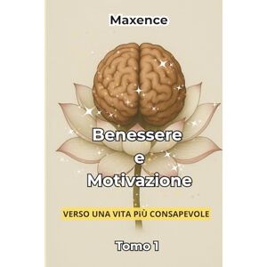 MX', Maxence Benessere e Motivazione: Verso una vita più consapevole Tomo 1 MX', Maxence Benessere e Motivazione: Verso una vita più consapevole Tomo 1