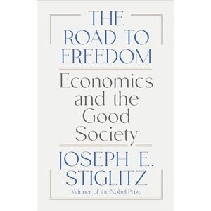 Stiglitz, Joseph E The Road to Freedom: Economics and the Good Society Stiglitz, Joseph E The Road to Freedom: Economics and the Good Society