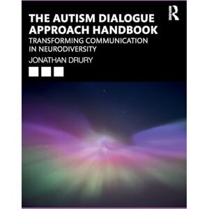 Drury, Jonathan The Autism Dialogue Approach Handbook: Transforming Communication in Neurodiversity Drury, Jonathan The Autism Dialogue Approach Handbook: Transforming Communication in Neurodiversity