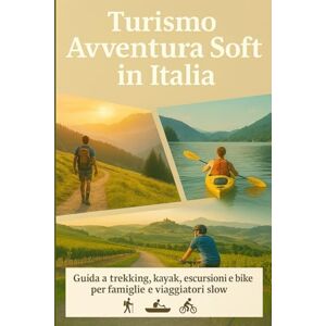 Marelli, Thomas Turismo Avventura Soft in Italia: Guida a trekking, kayak, escursioni e bike per famiglie e viaggiatori slow Marelli, Thomas Turismo Avventura Soft in Italia: Guida a trekking, kayak, escursioni e bike per famiglie e viaggiatori slow