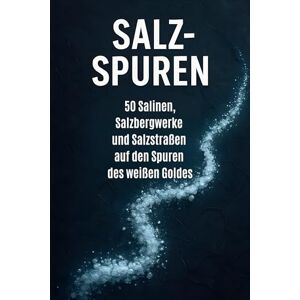 Schmitz, Florian Salz-Spuren: 50 Salinen, Salzbergwerke und Salzstraßen auf den Spuren des weißen Goldes Schmitz, Florian Salz-Spuren: 50 Salinen, Salzbergwerke und Salzstraßen auf den Spuren des weißen Goldes