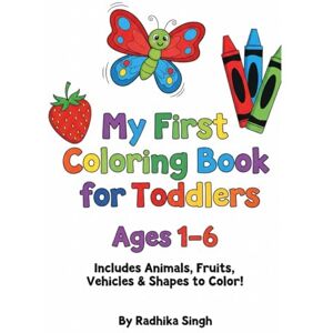 Singh, Mrs Radhika My First coloring book For toddlers ages 1-6: Fun and Easy Coloring Pages for Early Learning and Creativity Singh, Mrs Radhika My First coloring book For toddlers ages 1-6: Fun and Easy Coloring Pages for Early Learning and Creativity