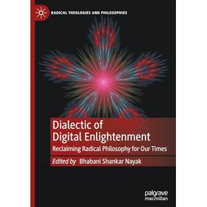 Dialectic of Digital Enlightenment: Reclaiming Radical Philosophy for Our Times (Radical Theologies and Philosophies) Dialectic of Digital Enlightenment: Reclaiming Radical Philosophy for Our Times (Radical Theologies and Philosophies)
