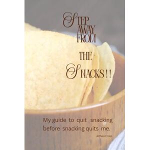 Cross “Step Away from the Snacks!”: My Guide to Quit Snacking Before Snacking Quits Me. Cross “Step Away from the Snacks!”: My Guide to Quit Snacking Before Snacking Quits Me.