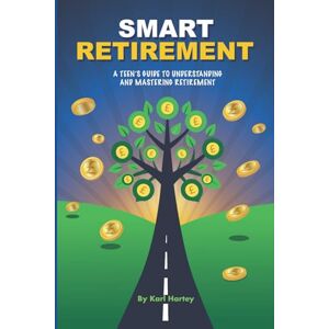 Hartey, Mr Karl Smart Retirement: A Teen's Guide To Understanding And Mastering Retirement Hartey, Mr Karl Smart Retirement: A Teen's Guide To Understanding And Mastering Retirement