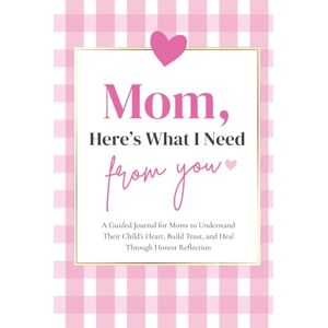 Reid, Isaiah Mom, Here's What I Need From You: A Guided Journal for Moms to Understand Their Child's Heart, Build Trust, and Heal Through Honest Reflection Reid, Isaiah Mom, Here's What I Need From You: A Guided Journal for Moms to Understand Their Child's Heart, Build Trust, and Heal Through Honest Reflection