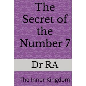 RA, Dr The Secret of the Number 7: The Inner Kingdom ("The Secrets of the Sacred Numbers") RA, Dr The Secret of the Number 7: The Inner Kingdom ("The Secrets of the Sacred Numbers")