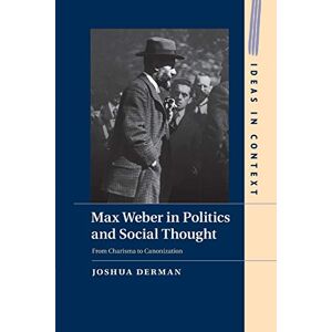 Derman, Joshua Max Weber in Politics and Social Thought: From Charisma to Canonization: 102 (Ideas in Context, Series Number 102) Derman, Joshua Max Weber in Politics and Social Thought: From Charisma to Canonization: 102 (Ideas in Context, Series Number 102)