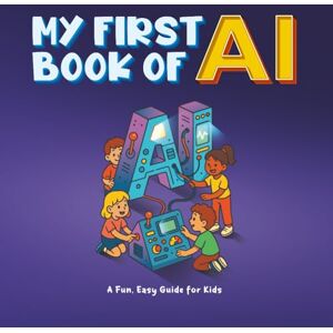 Wilson MY FIRST BOOK OF AI: You're the Boss of the Bots! The ultimate fun guide to learning how AI thinks, creates, and helps the planet. Wilson MY FIRST BOOK OF AI: You're the Boss of the Bots! The ultimate fun guide to learning how AI thinks, creates, and helps the planet.