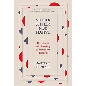 Mahmood Mamdani Neither Settler nor Native: The Making and Unmaking of Permanent Minorities Mahmood Mamdani Neither Settler nor Native: The Making and Unmaking of Permanent Minorities