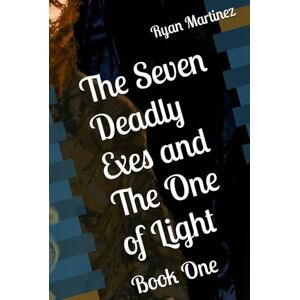Martinez, Ryan The Seven Deadly Exes and The One of Light: Book One Martinez, Ryan The Seven Deadly Exes and The One of Light: Book One