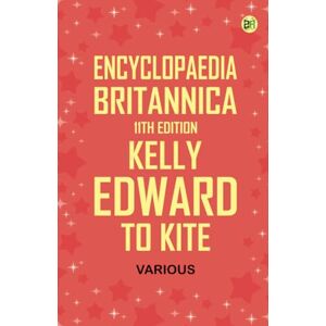 Various Encyclopaedia Britannica, 11th Edition, Kelly, Edward to Kite Various Encyclopaedia Britannica, 11th Edition, Kelly, Edward to Kite