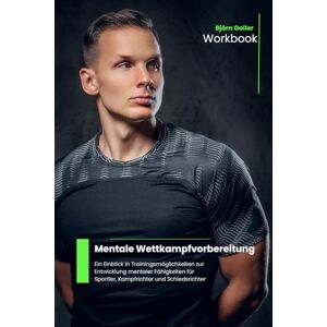Goller, Björn Mentale Wettkampfvorbereitung: Ein Einblick in Trainingsmöglichkeiten zur Entwicklung mentaler Fähigkeiten für Sportler, Kampfrichter und Schiedsrichter Goller, Björn Mentale Wettkampfvorbereitung: Ein Einblick in Trainingsmöglichkeiten zur Entwicklung mentaler Fähigkeiten für Sportler, Kampfrichter und Schiedsrichter