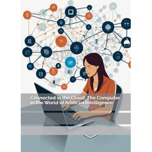 Brywczyńska, Małgorzata Connected in the Cloud: The Computer in the World of Artificial Intelligence Brywczyńska, Małgorzata Connected in the Cloud: The Computer in the World of Artificial Intelligence