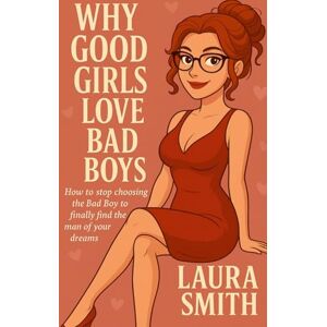 Smith, Laura Christine Why Good Girls Love Bad Boys: How to Break the Cycle of Bad Boys and Attract the Man of Your Dreams Smith, Laura Christine Why Good Girls Love Bad Boys: How to Break the Cycle of Bad Boys and Attract the Man of Your Dreams