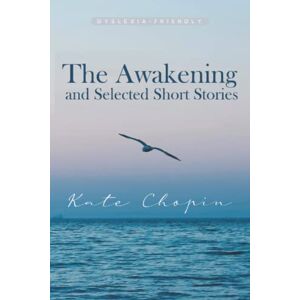 Chopin, Kate The Awakening (Dyslexia-Friendly edition): and Selected Short Stories Chopin, Kate The Awakening (Dyslexia-Friendly edition): and Selected Short Stories