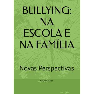 FLOEL, NELSON SATIL BULLYING: NA ESCOLA E NA FAMÍLIA: Novas Perspectivas FLOEL, NELSON SATIL BULLYING: NA ESCOLA E NA FAMÍLIA: Novas Perspectivas