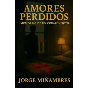 Miñambres, Sr Jorge Enrique AMORES PERDIDOS: Memorias de un corazón roto Miñambres, Sr Jorge Enrique AMORES PERDIDOS: Memorias de un corazón roto