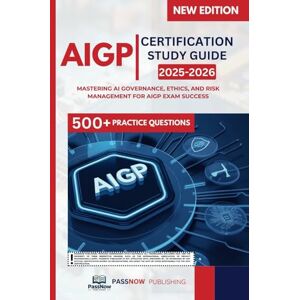 PUBLISHING, PASSNOW AIGP CERTIFICATION STUDY GUIDE 2025-2026: Mastering AI Governance, Ethics, and Risk Management for AIGP Exam Success PUBLISHING, PASSNOW AIGP CERTIFICATION STUDY GUIDE 2025-2026: Mastering AI Governance, Ethics, and Risk Management for AIGP Exam Success