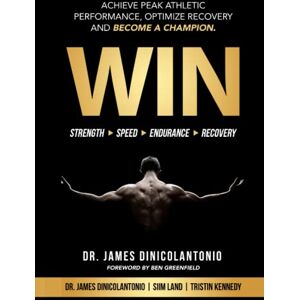 DiNicolantonio, Dr James WIN: Achieve Peak Athletic Performance, Optimize Recovery and Become a Champion DiNicolantonio, Dr James WIN: Achieve Peak Athletic Performance, Optimize Recovery and Become a Champion