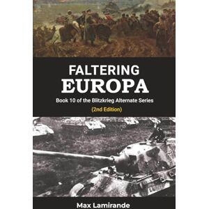 Lamirande, Max Faltering Europa: Book 10 of the Blitzkrieg Alternate Series (Blitzkrieg Alternate Series (2nd Edition)) Lamirande, Max Faltering Europa: Book 10 of the Blitzkrieg Alternate Series (Blitzkrieg Alternate Series (2nd Edition))