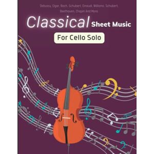 Cabrera, Carlos A Classical Sheet Music for Cello Solo: 43 Songs from Composers Debussy, Elgar, Bach, Schuber, Schubert, Beethoven, Chopin Cabrera, Carlos A Classical Sheet Music for Cello Solo: 43 Songs from Composers Debussy, Elgar, Bach, Schuber, Schubert, Beethoven, Chopin