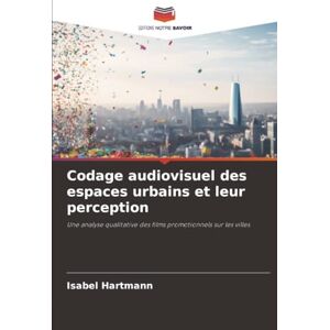 Hartmann, Isabel Codage audiovisuel des espaces urbains et leur perception: Une analyse qualitative des films promotionnels sur les villes Hartmann, Isabel Codage audiovisuel des espaces urbains et leur perception: Une analyse qualitative des films promotionnels sur les villes