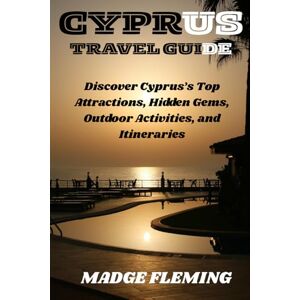 FLEMING, MADGE CYPRUS TRAVEL GUIDE: Discover Cyprus’s Top Attractions, Hidden Gems, Outdoor Activities, and Itineraries FLEMING, MADGE CYPRUS TRAVEL GUIDE: Discover Cyprus’s Top Attractions, Hidden Gems, Outdoor Activities, and Itineraries