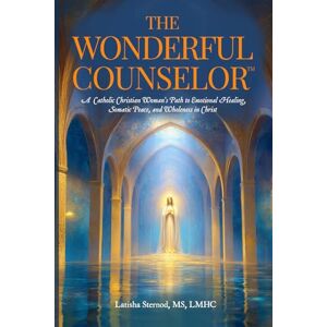 Sternod MS, Latisha The Wonderful Counselor™: A Catholic Christian Woman's Path to Emotional Healing, Somatic Peace, and Wholeness in Christ (THE WONDERFUL COUNSELOR™ ... Women and Men Toward Wholeness in Christ) Sternod MS, Latisha The Wonderful Counselor™: A Catholic Christian Woman's Path to Emotional Healing, Somatic Peace, and Wholeness in Christ (THE WONDERFUL COUNSELOR™ ... Women and Men Toward Wholeness in Christ)